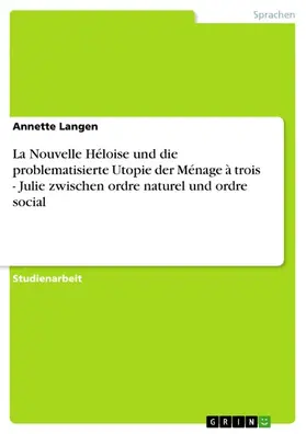 Langen |  La Nouvelle Héloise und die problematisierte Utopie der Ménage à trois - Julie zwischen ordre naturel und ordre social | eBook | Sack Fachmedien