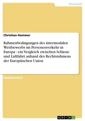 Hammer |  Rahmenbedingungen des intermodalen Wettbewerbs im Personenverkehr in Europa - ein Vergleich zwischen Schiene und Luftfahrt anhand des Rechtsrahmens der Europäischen Union | eBook | Sack Fachmedien
