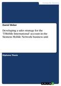 Weber |  Developing a sales strategy for the 'T-Mobile International' account in the Siemens Mobile Network business unit | eBook | Sack Fachmedien