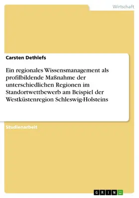 Dethlefs |  Ein regionales Wissensmanagement als profilbildende Maßnahme der unterschiedlichen Regionen im Standortwettbewerb am Beispiel der Westküstenregion Schleswig-Holsteins | eBook | Sack Fachmedien