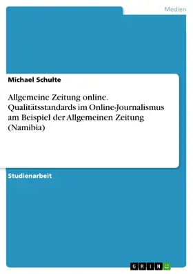 Schulte |  Allgemeine Zeitung online - Qualitätsstandards im Online-Journalismus am Beispiel des Internet-Angebots der Allgemeinen Zeitung (Namibia) unter Berücksichtigung der Erwartungen der Zielgruppe | eBook | Sack Fachmedien