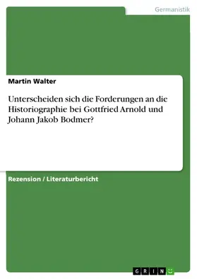 Walter |  Unterscheiden sich die Forderungen an die Historiographie bei Gottfried Arnold und Johann Jakob Bodmer? | eBook | Sack Fachmedien