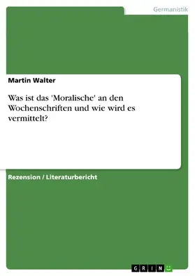 Walter |  Was ist das 'Moralische' an den Wochenschriften und wie wird es vermittelt? | eBook | Sack Fachmedien