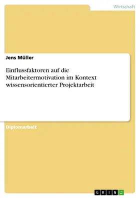 Müller |  Einflussfaktoren auf die Mitarbeitermotivation im Kontext wissensorientierter Projektarbeit | eBook | Sack Fachmedien
