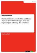 Meyer |  Die Staatstheorien von Hobbes und Locke - Locke's Zwei Abhandlungen über die Regierung als Zähmung des Leviathan? | eBook | Sack Fachmedien