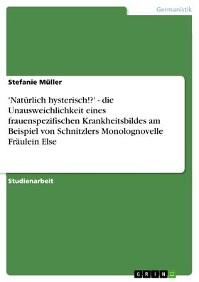 Müller | 'Natürlich hysterisch!?' - die Unausweichlichkeit eines frauenspezifischen Krankheitsbildes am Beispiel von Schnitzlers Monolognovelle Fräulein Else | E-Book | sack.de