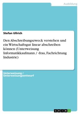 Ullrich | Den Abschreibungszweck verstehen und ein Wirtschaftsgut linear abschreiben können (Unterweisung Informatikkaufmann / -frau, Fachrichtung Industrie) | Buch | 978-3-638-59715-9 | sack.de