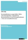 Jung |  Kostenkalkulation ausgewählter DRGs unter Bezugnahme vorgegebener Kostenbausteine (Unterweisung Kaufmann / -frau im Gesundheitswesen) | Buch |  Sack Fachmedien