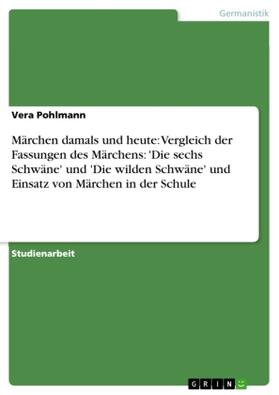 Pohlmann | Märchen damals und heute: Vergleich der Fassungen des Märchens: 'Die sechs Schwäne' und 'Die wilden Schwäne' und Einsatz von Märchen in der Schule | Buch | 978-3-638-59889-7 | www.sack.de