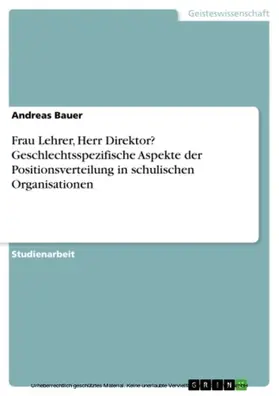 Bauer | Frau Lehrer, Herr Direktor? Geschlechtsspezifische Aspekte der Positionsverteilung in schulischen Organisationen | E-Book | sack.de