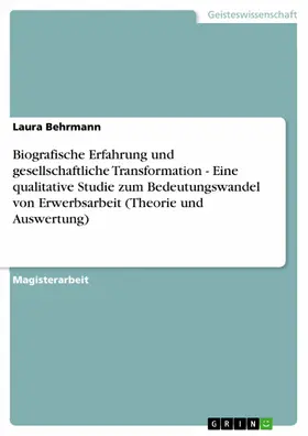 Behrmann |  Biografische Erfahrung und gesellschaftliche Transformation - Eine qualitative Studie zum Bedeutungswandel von Erwerbsarbeit (Theorie und Auswertung) | eBook | Sack Fachmedien