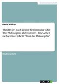 Völker |  'Handle frei nach deiner Bestimmung' oder 'Die Philosophie als Trösterin' - Eine Arbeit zu Boethius' Schrift "Trost der Philosophie" | eBook | Sack Fachmedien