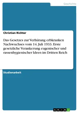 Richter |  Das Gesetzes zur Verhütung erbkranken Nachwuchses vom 14. Juli 1933. Erste gesetzliche Verankerung eugenischer und rassenhygienischer Ideen im Dritten Reich | eBook | Sack Fachmedien