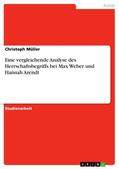 Müller |  Eine vergleichende Analyse des Herrschaftsbegriffs bei Max Weber und Hannah Arendt | eBook | Sack Fachmedien