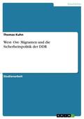 Kuhn |  West- Ost- Migranten und die Sicherheitspolitik der DDR | eBook | Sack Fachmedien