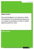Fischer |  Personal Intelligent User Interfaces 2008 - Development of a methodology framework to evaluate technologies in order to define high potential use cases | eBook | Sack Fachmedien