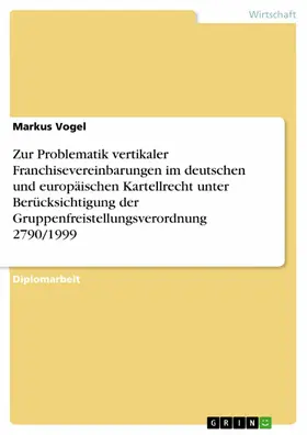 Vogel |  Zur Problematik vertikaler Franchisevereinbarungen im deutschen und europäischen Kartellrecht unter Berücksichtigung der Gruppenfreistellungsverordnung 2790/1999 | eBook | Sack Fachmedien