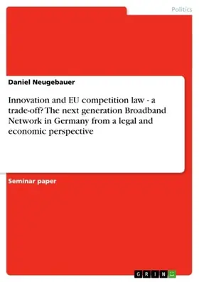 Neugebauer |  Innovation and EU competition law - a trade-off? The next generation Broadband Network in Germany from a legal and economic perspective | eBook | Sack Fachmedien