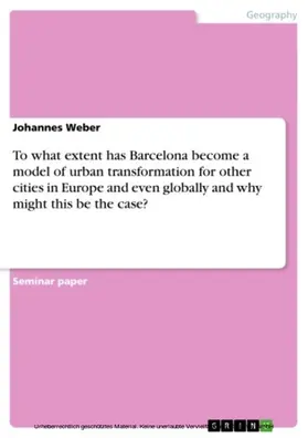 Weber |  To what extent has Barcelona become a model of urban transformation for other cities in Europe and even globally and why might this be the case? | eBook | Sack Fachmedien
