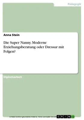 Stein |  Die Super Nanny - Moderne Erziehungsberatung oder Dressur mit Folgen? | eBook | Sack Fachmedien