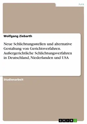 Ziebarth |  Neue Schlichtungsstellen und alternative Gestaltung von Gerichtsverfahren. Außergerichtliche Schlichtungsverfahren in Deutschland, Niederlanden und USA | eBook | Sack Fachmedien