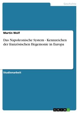 Wolf | Das Napoleonische System - Kennzeichen der französischen Hegemonie in Europa | Buch | 978-3-638-64048-0 | sack.de