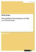 Berger |  Wirtschaftliche Entwicklung in der BRD von 1981 bis heute | Buch |  Sack Fachmedien