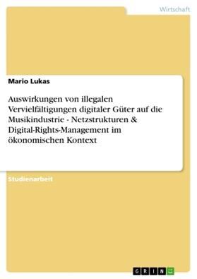 Lukas |  Auswirkungen von illegalen Vervielfältigungen digitaler Güter auf die Musikindustrie - Netzstrukturen & Digital-Rights-Management im ökonomischen Kontext | Buch |  Sack Fachmedien