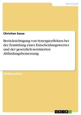 Sasse |  Berücksichtigung von Synergieeffekten bei der Ermittlung eines Entscheidungswertes und der gesetzlich-normierten Abfindungsbemessung | Buch |  Sack Fachmedien