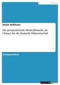 Hoffmann |  Die prosperierende Medienbranche als Chance für die deutsche Filmwirtschaft | Buch |  Sack Fachmedien