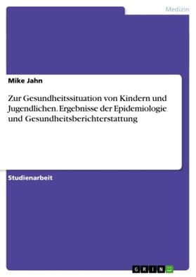 Jahn |  Zur Gesundheitssituation von Kindern und Jugendlichen. Ergebnisse der Epidemiologie und Gesundheitsberichterstattung | Buch |  Sack Fachmedien