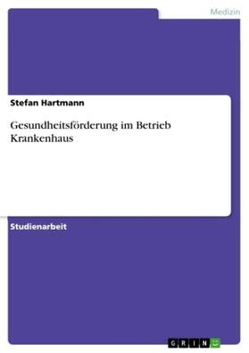Hartmann | Gesundheitsförderung im Betrieb Krankenhaus | Buch | 978-3-638-65566-8 | www.sack.de