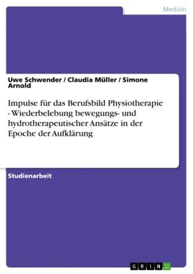 Schwender / Müller / Arnold |  Impulse für das Berufsbild Physiotherapie - Wiederbelebung bewegungs- und hydrotherapeutischer Ansätze in der Epoche der Aufklärung | Buch |  Sack Fachmedien