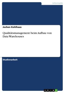 Kohlhaas | Qualitätsmanagement beim Aufbau von Data Warehouses | Buch | 978-3-638-66910-8 | www.sack.de