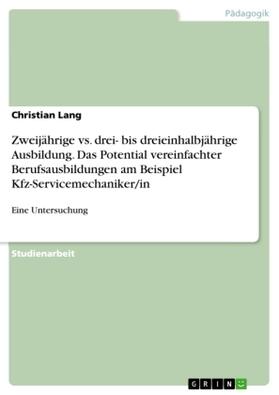 Lang |  Zweijährige vs. drei- bis dreieinhalbjährige Ausbildung. Das Potential vereinfachter Berufsausbildungen am Beispiel Kfz-Servicemechaniker/in | Buch |  Sack Fachmedien