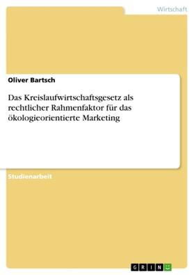 Bartsch |  Das Kreislaufwirtschaftsgesetz als rechtlicher Rahmenfaktor für das ökologieorientierte Marketing | Buch |  Sack Fachmedien
