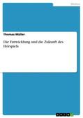 Müller |  Die Entwicklung und die Zukunft des Hörspiels | Buch |  Sack Fachmedien