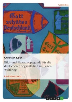Koch | Bild- und Plakatpropaganda für die deutschen Kriegsanleihen im Ersten Weltkrieg | Buch | 978-3-638-69320-2 | sack.de