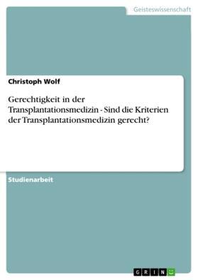 Wolf | Gerechtigkeit in der Transplantationsmedizin - Sind die Kriterien der Transplantationsmedizin gerecht? | Buch | 978-3-638-69453-7 | sack.de