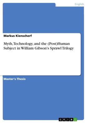 Kienscherf |  Myth, Technology, and the (Post)Human Subject in William Gibson's Sprawl Trilogy | Buch |  Sack Fachmedien