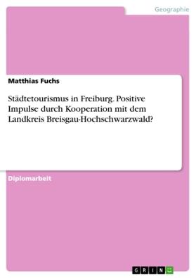 Fuchs | Städtetourismus in Freiburg. Positive Impulse durch Kooperation mit dem Landkreis Breisgau-Hochschwarzwald? | Buch | 978-3-638-70826-5 | sack.de