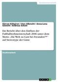 Kökgiran / Schott / Schmitt |  Ein Bericht über den Einfluss der Fußballweltmeisterschaft 2006 unter dem Motto ¿Die Welt zu Gast bei Freunden¿¿ auf Stereotype der Gäste | Buch |  Sack Fachmedien