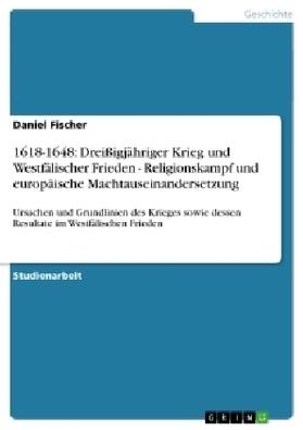 Fischer | 1618-1648: Dreißigjähriger Krieg und Westfälischer Frieden - Religionskampf und europäische Machtauseinandersetzung | Buch | 978-3-638-72962-8 | sack.de