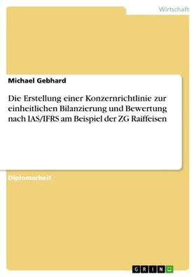 Gebhard |  Die Erstellung einer Konzernrichtlinie zur einheitlichen Bilanzierung und Bewertung nach IAS/IFRS am Beispiel der ZG Raiffeisen | eBook | Sack Fachmedien