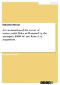 Meyer |  An examination of the nature of unsuccessful M&A as illustrated by the attempted BMW AG and Rover Ltd. acquisition | Buch |  Sack Fachmedien