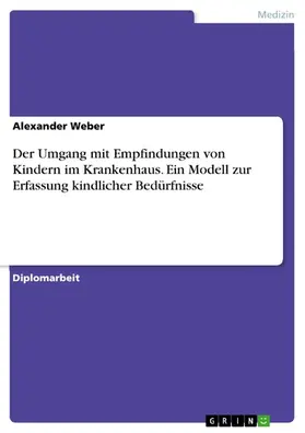 Weber |  Der Umgang mit Empfindungen von Kindern im Krankenhaus - Ein Modell zur Erfassung kindlicher Bedürfnisse | eBook | Sack Fachmedien