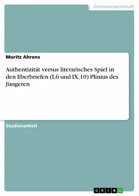 Ahrens |  Authentizität versus literarisches Spiel in den Eberbriefen (I,6 und IX,10) Plinius des Jüngeren | eBook | Sack Fachmedien
