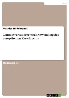 Hildebrandt |  Zentrale versus dezentrale Anwendung des europäischen Kartellrechts | Buch |  Sack Fachmedien