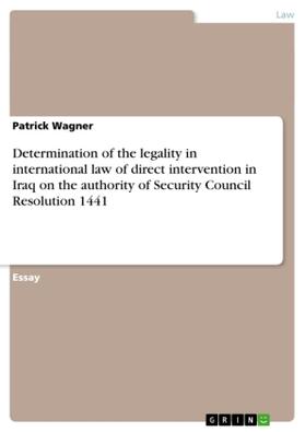 Wagner |  Determination of the legality in international law of direct intervention in Iraq on the authority of Security Council Resolution 1441 | Buch |  Sack Fachmedien