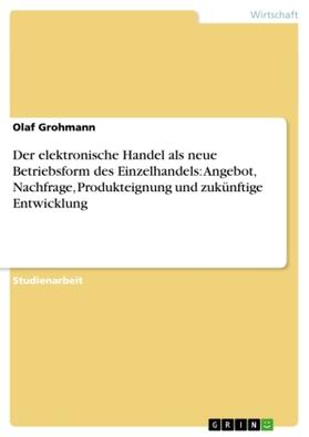 Grohmann |  Der elektronische Handel als neue Betriebsform des Einzelhandels: Angebot, Nachfrage, Produkteignung und zukünftige Entwicklung | Buch |  Sack Fachmedien